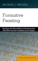 Formative Feasting: Practices and Virtue Ethics in Deuteronomy's Tithe Meal and the Corinthian Lord's Supper 1433190036 Book Cover