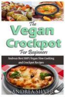 The Vegan Crockpot for Beginners: Andrea’s Best 100% Vegan Slow Cooking and Crockpot Recipes 1984347942 Book Cover