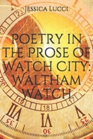 Poetry in the Prose of Watch City: Waltham Watch 173234955X Book Cover