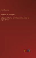 Histoire de Philippe II: L'Espagne et l'Europe durant lespremières années du règne - Tome 1 3385018498 Book Cover