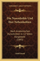 Die Nasenhohle Und Ihre Nebenhohlen: Nach Anatomischen Durschnitten In 12 Tafeln Dargestellt (1893) 1161114939 Book Cover