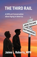 The Third Rail: A Difficult Conversation About Aging in America B0B2HQ7DM4 Book Cover