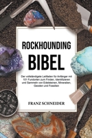 Rockhounding Bibel: Der vollständigste Leitfaden für Anfänger mit 101 Fundorten zum Finden, Identifizieren und Sammeln von Edelsteinen, Mi B0BT737M5Z Book Cover