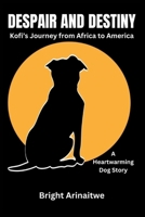 DESPAIR AND DESTINY: Kofi’s Journey from Africa to America (A Heartwarming Dog Story) B0CW3JQ242 Book Cover