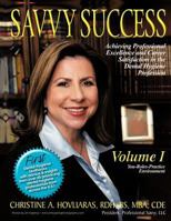 Savvy Success: Achieving Professional Excellence and Career Satisfaction in the Dental Hygiene Profession, You-Roles-Practice Environment 1477205829 Book Cover