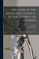 Bye-laws of the Municipal Council of the District of London [microform]: Passed at the First Session of 1847 1014635209 Book Cover