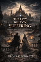 "THE CITY BUILT ON SUFFERING." A dark gothic fantasy novel of power, the reign of corrupt faith and the lies that sustain the world. B0GHDTK6VG Book Cover