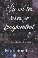 Là où les rêves se fragmentent: Livre 1 - Les profondeurs de la Nuit 1790978564 Book Cover