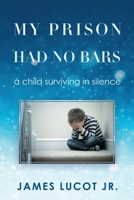 My Prison Had No Bars: A Child Surviving in Silence 1545647445 Book Cover