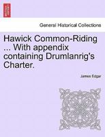 Hawick Common-Riding ... With appendix containing Drumlanrig's Charter. 1241315272 Book Cover