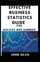 Effective Business Statistics Guide For Novices And Dummies B091GNK6F6 Book Cover