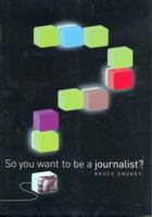 So You Want To Be A Journalist? 0511815433 Book Cover