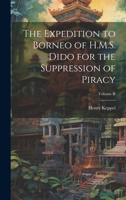 The Expedition to Borneo of H.M.S. Dido for the Suppression of Piracy; Volume II 1022107100 Book Cover