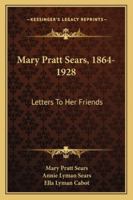 Mary Pratt Sears, 1864-1928: Letters to Her Friends 1162989734 Book Cover