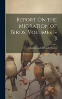 Report On the Migration of Birds, Volumes 1-3 1022671820 Book Cover