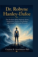 Dr. Robyne Hanley-Dafoe: The Resilient Mind Method: Stress, Adaptation, Positive Psychology, and Living Well Under Pressure B0H6FR6TYS Book Cover