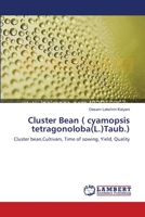 Cluster Bean ( cyamopsis tetragonoloba(L.)Taub.): Cluster bean,Cultivars, Time of sowing, Yield, Quality 384430309X Book Cover