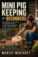 Mini Pig Keeping for Beginners: The Unflinching Truth About Teacup Myths and the S.A.F.E. Guide to Raising a Healthy, Happy Pet Pig (The S.A.F.E. Homestead & Pet Guides) B0HK96WJBZ Book Cover