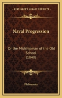 Naval Progression, Or, the Midshipman of the Old School 1164823523 Book Cover
