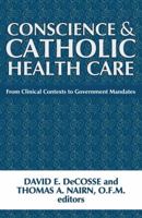Conscience and Catholic Health Care: From Clinical Contexts to Government Mandates 1626982120 Book Cover