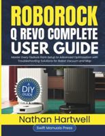 Roborock Q Revo Complete User Guide: Master Every Feature from Setup to Advanced Optimization with Troubleshooting Solutions for Robot Vacuum and Mop B0G4ZXTFG2 Book Cover