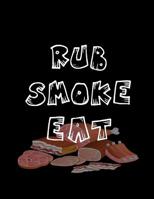 Rub Smoke Eat: Barbecue Smoker's Log Book BBQ Smoker Recipe Journal Meat Smoking Notebook with Grill Prep Notes, Smoker Time Log, Cooking Results (107 pages, 8.5x11) 1072266814 Book Cover