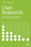 User Research: A Practical Guide to Designing Better Products and Services 0749481048 Book Cover