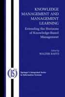 Knowledge Management and Management Learning:: Extending the Horizons of Knowledge-Based Management (Integrated Series in Information Systems) 0387258191 Book Cover