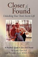 Closer to Found: Unlocking Your Teen's Secret Life 1441592717 Book Cover
