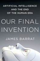 Our Final Invention: Artificial Intelligence and the End of the Human Era