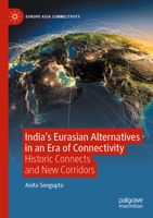 India’s Eurasian Alternatives in an Era of Connectivity: Historic Connects and New Corridors (Europe-Asia Connectivity) 9819702380 Book Cover
