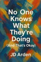No One Knows What They’re Doing (And That’s Okay) B0FGCLFZ35 Book Cover