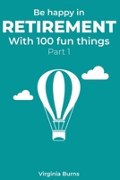 Be happy in retirement with 100 fun things (Part 1)- Virginia Burns B086C5H6V5 Book Cover