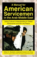 A Manual for American Servicemen in the Arab Middle East: Using Cultural Understanding to Defeat Adversaries and Win the Peace 1602392773 Book Cover