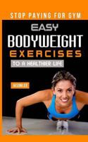 Stop Paying For Gym: Easy Bodyweight Exercises To A Healthier Life 1517631327 Book Cover