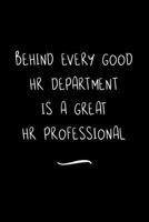 Behind Every Good HR Department is a Great HR Professional: Funny Office Notebook/Journal For Women/Men/Coworkers/Boss/Business Woman/Funny office work desk humor/ Stress Relief Anger Management Journ 1700948253 Book Cover