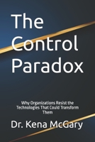 The Control Paradox: Why Organizations Resist the Technologies That Could Transform Them B0GRPSHD49 Book Cover