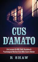 Cus D'Amato: Life Lessons On Will, Skill, Discipline & Psychological Warfare From Mike Tyson's Mentor (MMA, Boxing, Grappling) 1539918742 Book Cover