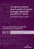 Les figures tutélaires dans la poésie et la prose de langue allemande aux 20e et 21e siècles: Entre filiations, rejet et création (Genèses de Textes / Textgenesen) (French Edition) 3034343787 Book Cover