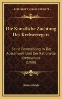 Die Kunstliche Zuchtung Des Krebserregers: Seine Feststellung In Der Aussenwelt Und Der Rationelle Krebsschutz (1908) 1161105468 Book Cover