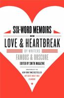 Six-Word Memoirs on Love and Heartbreak 0061714623 Book Cover