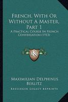 French, With Or Without A Master, Part 1: A Practical Course In French Conversation 1104751305 Book Cover