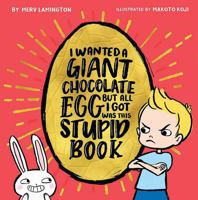 I Wanted a Giant Chocolate Egg but All I Got Was this Stupid Book 1925972488 Book Cover