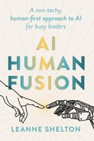 AI Human Fusion: A non-techy human-first approach to AI for busy leaders 1923186310 Book Cover