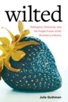 Wilted: Pathogens, Chemicals, and the Fragile Future of the Strawberry Industry 0520305280 Book Cover