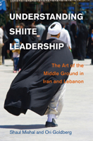 Understanding Shiite Leadership: The Art of the Middle Ground in Iran and Lebanon 1107632676 Book Cover