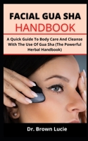FACIAL GUA SHA HANDBOOK: A Quick Guide To Complete Body Care And Cleanse With The Use Of Gua Sha B099C5G6HX Book Cover