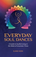 Everyday Soul Dances: A Guide to Soulful Living in the Midst of Uncertain Times 1982233583 Book Cover
