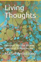 Living Thoughts: Glimpses into the Altered Reality of Schizophrenia 1724178601 Book Cover