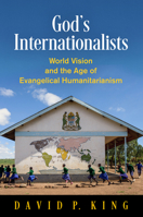 God's Internationalists: World Vision and the Age of Evangelical Humanitarianism 0812250966 Book Cover
